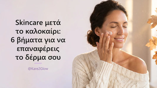 SkinTalks: Skincare μετά το καλοκαίρι – 6 βήματα για να επαναφέρεις το δέρμα σου 🍂